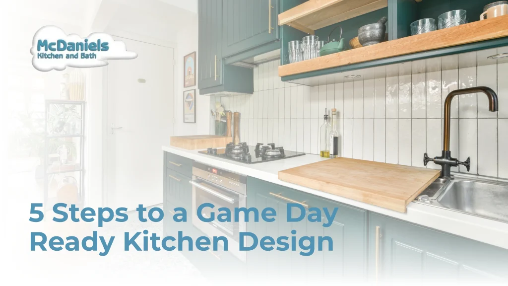 5 Steps to a Game Day Ready Kitchen Design 5 steps to game day ready kitchen design mcdaniels kitchen and bath