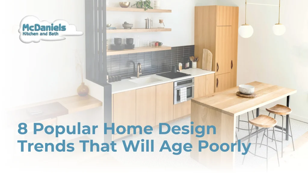 8 Trends That Will Age Poorly and How to Create a Timeless Design 8 popular home design trends that will age poorly mcdaniels kitchen and bath
