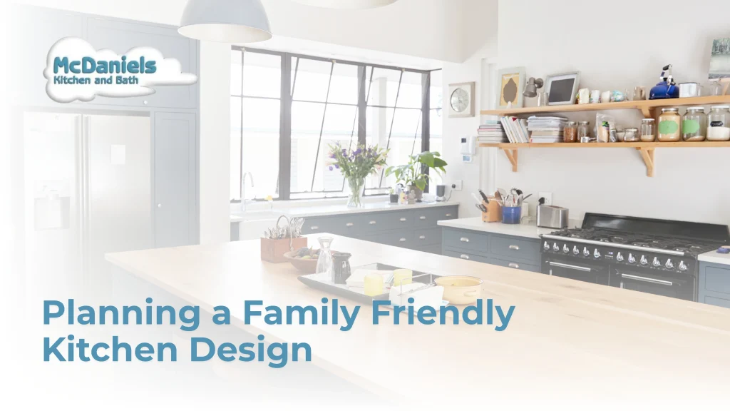 Planning a  Family Friendly Kitchen Design family friendly kitchen design mcdaniels