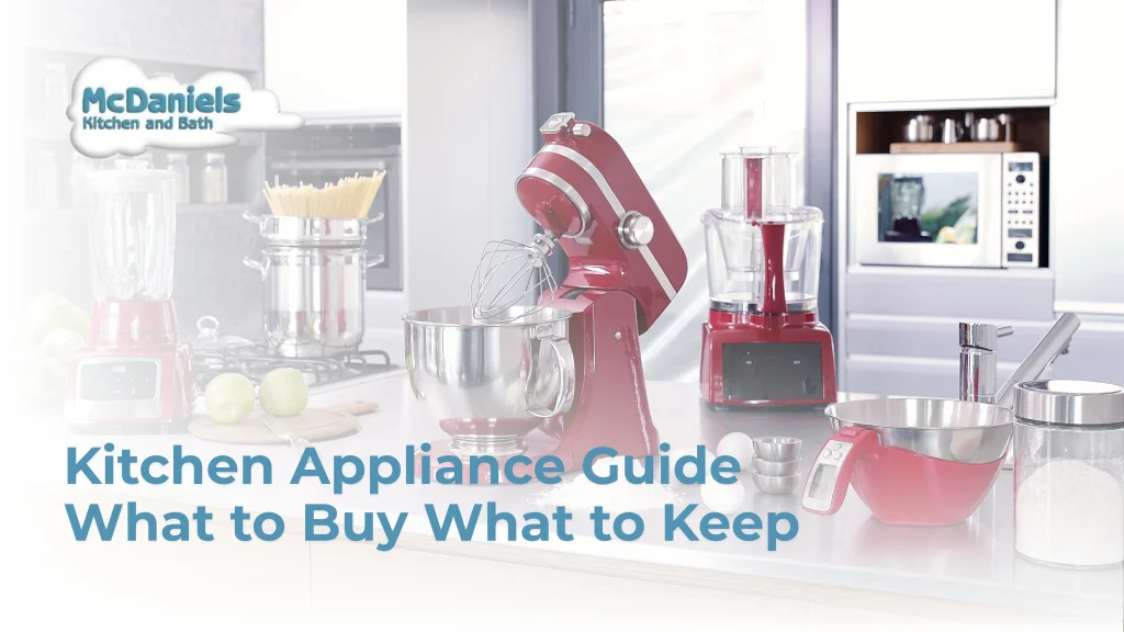 Kitchen Appliance Guide: What to Buy, What to Keep? kitchen appliance guide what to buy keep mcdaniels
